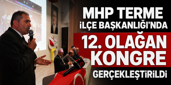MHP Terme İlçe Başkanlığı'nda 12. Olağan Kongre Gerçekleştirildi